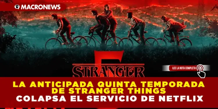 LA ANTICIPADA QUINTA TEMPORADA DE STRANGER THINGS COLAPSA EL SERVICIO DE NETFLIX