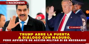 ¡CRISIS ABIERTA! TRUMP ABRE LA PUERTA A DIÁLOGO CON MADURO, PERO ADVIERTE DE ACCIÓN MILITAR SI ES NECESARIO