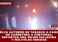 VUELCA AUTOBÚS DE TABASCO A CANCÚN EN CARRETERA A CHETUMAL; REPORTAN UNA MUJER FALLECIDA Y MÚLTIPLES HERIDOS