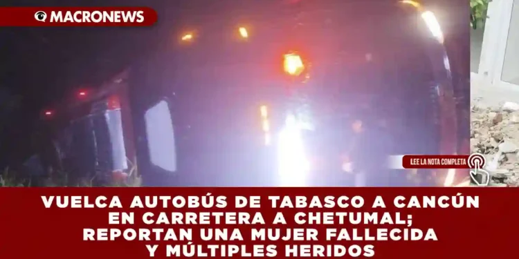 VUELCA AUTOBÚS DE TABASCO A CANCÚN EN CARRETERA A CHETUMAL; REPORTAN UNA MUJER FALLECIDA Y MÚLTIPLES HERIDOS