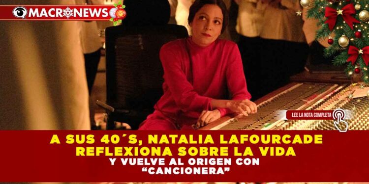 A sus 40´s, Natalia Lafourcade reflexiona sobre la vida y vuelve al origen con “Cancionera”