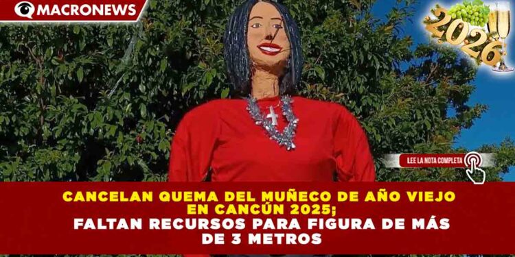 CANCELAN QUEMA DEL MUÑECO DE AÑO VIEJO EN CANCÚN 2025; FALTAN RECURSOS PARA FIGURA DE MÁS DE 3 METROS