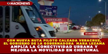 CON NUEVA RUTA PILOTO CALZADA VERACRUZ, EL GOBIERNO DE LA GOBERNADORA  MARA LEZAMA AMPLÍA LA CONECTIVIDAD URBANA Y MEJORA LA MOVILIDAD EN CHETUMAL