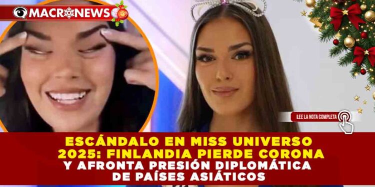 ESCÁNDALO EN MISS UNIVERSO 2025: FINLANDIA PIERDE CORONA Y AFRONTA PRESIÓN DIPLOMÁTICA DE PAÍSES ASIÁTICOS