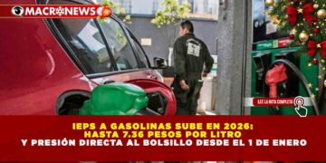 IEPS A GASOLINAS SUBE EN 2026: HASTA 7.36 PESOS POR LITRO Y PRESIÓN DIRECTA AL BOLSILLO DESDE EL 1 DE ENERO