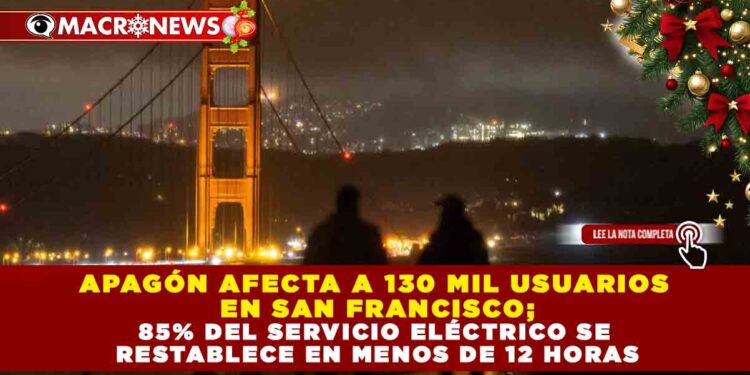APAGÓN AFECTA A 130 MIL USUARIOS EN SAN FRANCISCO; 85% DEL SERVICIO ELÉCTRICO SE RESTABLECE EN MENOS DE 12 HORAS