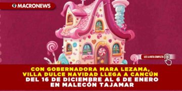 CON MARA LEZAMA, VILLA DULCE NAVIDAD LLEGA A CANCÚN DEL 16 DE DICIEMBRE AL 6 DE ENERO EN MALECÓN TAJAMAR
