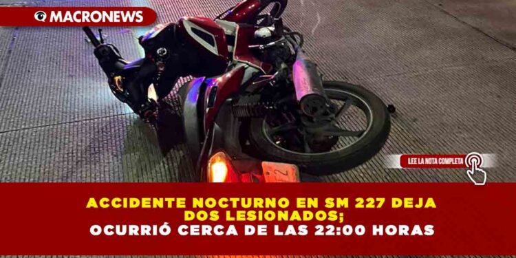 ACCIDENTE NOCTURNO EN SM 227 DEJA DOS LESIONADOS; OCURRIÓ CERCA DE LAS 22:00 HORAS