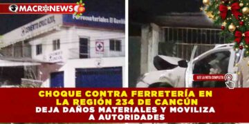 CHOQUE CONTRA FERRETERÍA EN LA REGIÓN 234 DE CANCÚN DEJA DAÑOS MATERIALES Y MOVILIZA A AUTORIDADES