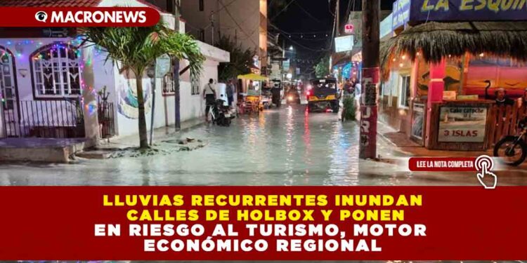 LLUVIAS RECURRENTES INUNDAN CALLES DE HOLBOX Y PONEN EN RIESGO AL TURISMO, MOTOR ECONÓMICO REGIONAL
