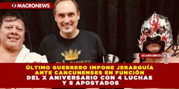 ÚLTIMO GUERRERO IMPONE JERARQUÍA ANTE CANCUNENSES EN FUNCIÓN DEL X ANIVERSARIO CON 4 LUCHAS Y 8 APOSTADOS