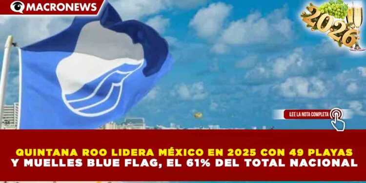 QUINTANA ROO LIDERA MÉXICO EN 2025 CON 49 PLAYAS Y MUELLES BLUE FLAG, EL 61% DEL TOTAL NACIONAL
