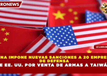 CHINA IMPONE NUEVAS SANCIONES A 20 EMPRESAS DE DEFENSA DE ESTADOS UNIDOS POR VENTA DE ARMAS A TAIWÁN