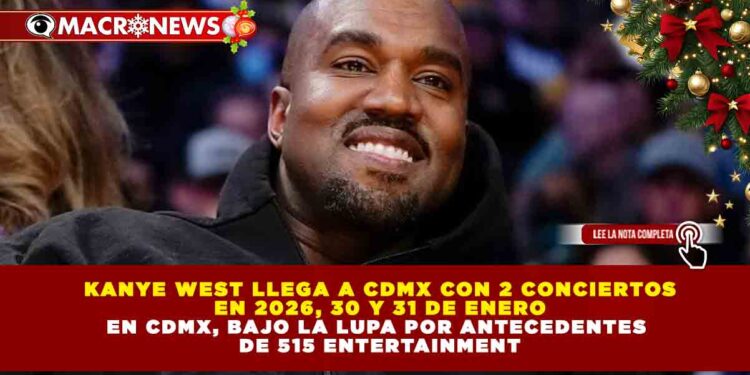KANYE WEST LLEGA A CDMX CON 2 CONCIERTOS EN 2026, 30 Y 31 DE ENERO EN CDMX, BAJO LA LUPA POR ANTECEDENTES DE 515 ENTERTAINMENT