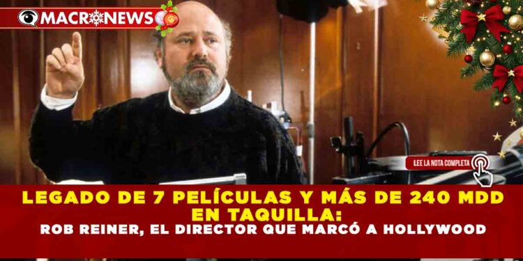 LEGADO DE 7 PELÍCULAS Y MÁS DE 240 MDD EN TAQUILLA: ROB REINER, EL DIRECTOR QUE MARCÓ A HOLLYWOOD