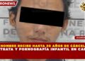 HOMBRE RECIBE HASTA 30 AÑOS DE CÁRCEL POR TRATA Y PORNOGRAFÍA INFANTIL EN CANCÚN