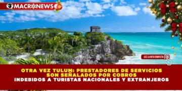 OTRA VEZ TULUM: PRESTADORES DE SERVICIOS SON SEÑALADOS POR COBROS INDEBIDOS A TURISTAS NACIONALES Y EXTRANJEROS