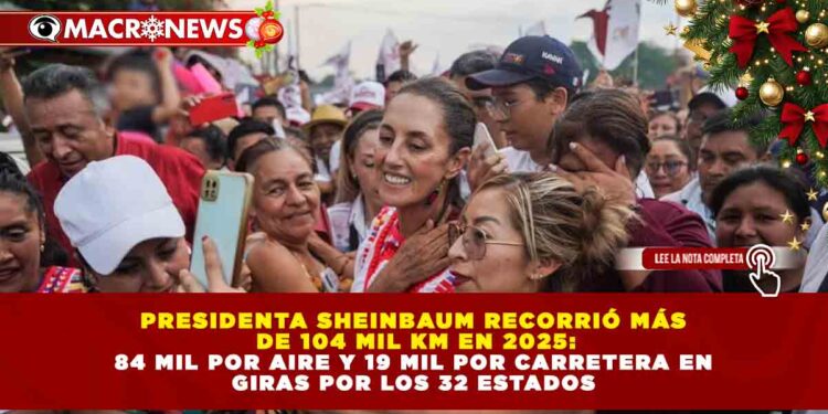 PRESIDENTA SHEINBAUM RECORRIÓ MÁS DE 104 MIL KM EN 2025: 84 MIL POR AIRE Y 19 MIL POR CARRETERA EN GIRAS POR LOS 32 ESTADOS