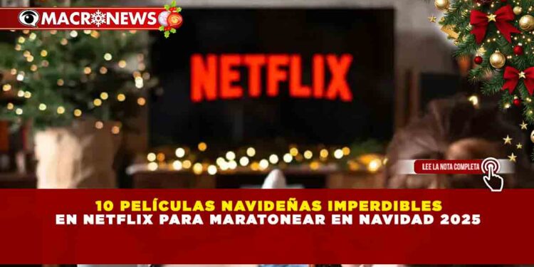 10 PELÍCULAS NAVIDEÑAS IMPERDIBLES EN NETFLIX PARA MARATONEAR EN NAVIDAD 2025