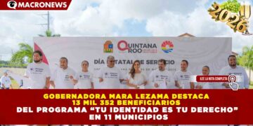 GOBERNADORA MARA LEZAMA DESTACA 13 MIL 352 BENEFICIARIOS DEL PROGRAMA “TU IDENTIDAD ES TU DERECHO” EN 11 MUNICIPIOS