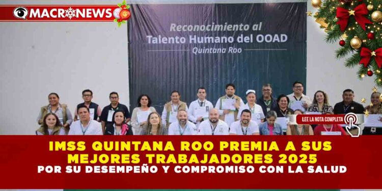 IMSS QUINTANA ROO PREMIA A SUS MEJORES TRABAJADORES 2025 POR SU DESEMPEÑO Y COMPROMISO CON LA SALUD