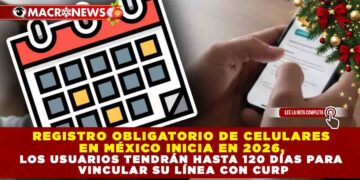REGISTRO OBLIGATORIO DE CELULARES EN MÉXICO INICIA EN 2026, LOS USUARIOS TENDRÁN HASTA 120 DÍAS PARA VINCULAR SU LÍNEA CON CURP