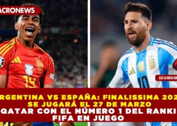 ARGENTINA VS ESPAÑA: FINALISSIMA 2026 SE JUGARÁ EL 27 DE MARZO EN QATAR CON EL NÚMERO 1 DEL RANKING FIFA EN JUEGO