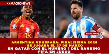 ARGENTINA VS ESPAÑA: FINALISSIMA 2026 SE JUGARÁ EL 27 DE MARZO EN QATAR CON EL NÚMERO 1 DEL RANKING FIFA EN JUEGO