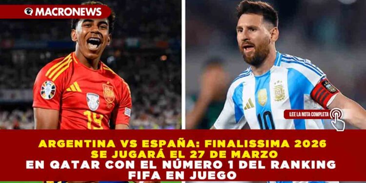 ARGENTINA VS ESPAÑA: FINALISSIMA 2026 SE JUGARÁ EL 27 DE MARZO EN QATAR CON EL NÚMERO 1 DEL RANKING FIFA EN JUEGO