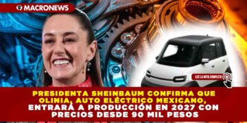 PRESIDENTA SHEINBAUM CONFIRMA QUE OLINIA, AUTO ELÉCTRICO MEXICANO, ENTRARÁ A PRODUCCIÓN EN 2027 CON PRECIOS DESDE 90 MIL PESOS