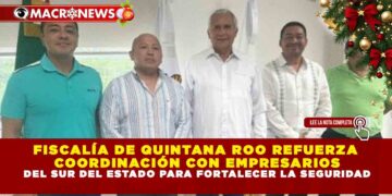 FISCALÍA DE QUINTANA ROO REFUERZA COORDINACIÓN CON EMPRESARIOS DEL SUR DEL ESTADO PARA FORTALECER LA SEGURIDAD