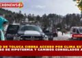 NEVADO DE TOLUCA CIERRA ACCESO POR CLIMA EXTREMO: RIESGO DE HIPOTERMIA Y CAMINOS CONGELADOS A 0 °C