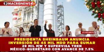 PRESIDENTA SHEINBAUM ANUNCIA INVERSIÓN DE 45 MIL MDD PARA SUMAR 29 MIL MW Y SUPERVISA TREN MÉXICO-QUERÉTARO CON AVANCE DE 7.5%