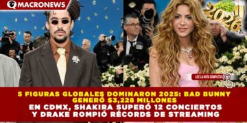 5 FIGURAS GLOBALES DOMINARON 2025: BAD BUNNY GENERÓ $3,228 MILLONES EN CDMX, SHAKIRA SUPERÓ 12 CONCIERTOS Y DRAKE ROMPIÓ RÉCORDS DE STREAMING