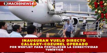 INAUGURAN VUELO DIRECTO CALGARY–COZUMEL OPERADO POR WESTJET PARA FORTALECER LA CONECTIVIDAD TURÍSTICA