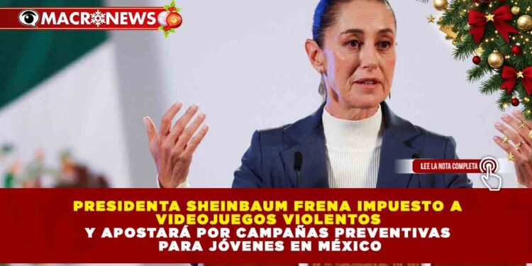 PRESIDENTA SHEINBAUM FRENA IMPUESTO A VIDEOJUEGOS VIOLENTOS Y APOSTARÁ POR CAMPAÑAS PREVENTIVAS PARA JÓVENES EN MÉXICO