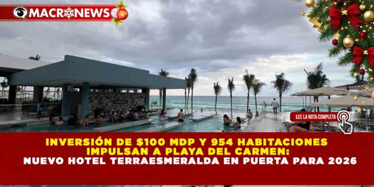INVERSIÓN DE $100 MDP Y 954 HABITACIONES IMPULSAN A PLAYA DEL CARMEN: NUEVO HOTEL TERRAESMERALDA EN PUERTA PARA 2026