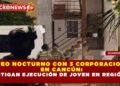 CATEO NOCTURNO CON 3 CORPORACIONES EN CANCÚN: INVESTIGAN EJECUCIÓN DE JOVEN EN REGIÓN 260