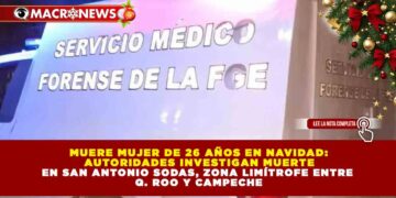 MUERE MUJER DE 26 AÑOS EN NAVIDAD: AUTORIDADES INVESTIGAN MUERTE EN SAN ANTONIO SODAS, ZONA LIMÍTROFE ENTRE Q. ROO Y CAMPECHE