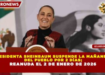 PRESIDENTA SHEINBAUM SUSPENDE LA MAÑANERA DEL PUEBLO POR 2 DÍAS; REANUDA EL 2 DE ENERO DE 2026