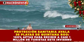 PROTECCIÓN SANITARIA AVALA 36 PLAYAS DE QUINTANA ROO: 100% APTAS PARA RECIBIR A CASI 1 MILLÓN DE TURISTAS ESTE INVIERNO