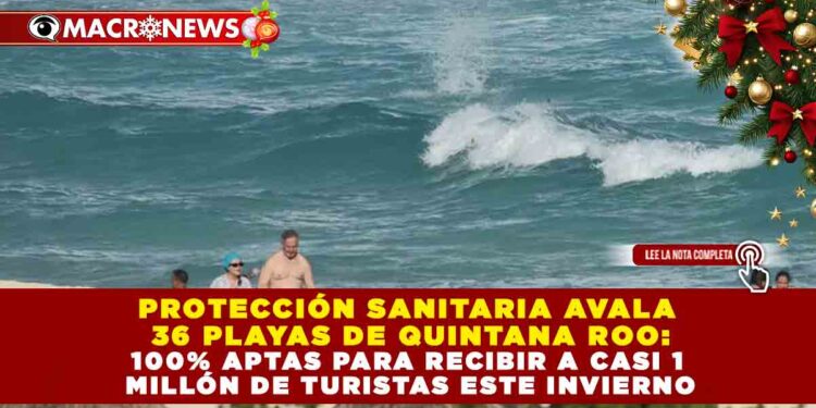 PROTECCIÓN SANITARIA AVALA 36 PLAYAS DE QUINTANA ROO: 100% APTAS PARA RECIBIR A CASI 1 MILLÓN DE TURISTAS ESTE INVIERNO