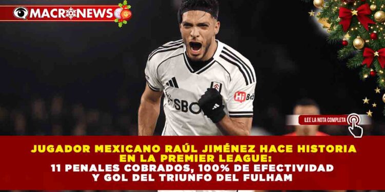 JUGADOR MEXICANO RAÚL JIMÉNEZ HACE HISTORIA EN LA PREMIER LEAGUE: 11 PENALES COBRADOS, 100% DE EFECTIVIDAD Y GOL DEL TRIUNFO DEL FULHAM