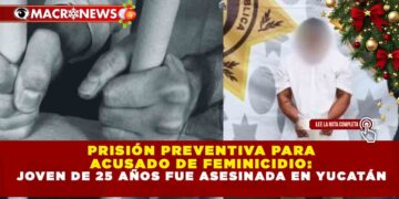 PRISIÓN PREVENTIVA PARA ACUSADO DE FEMINICIDIO: JOVEN DE 25 AÑOS FUE ASESINADA EN YUCATÁN