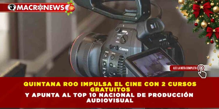 QUINTANA ROO IMPULSA EL CINE CON 2 CURSOS  GRATUITOS  Y APUNTA AL TOP 10 NACIONAL DE PRODUCCIÓN  AUDIOVISUAL