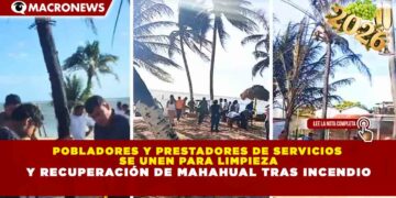 POBLADORES Y PRESTADORES DE SERVICIOS SE UNEN PARA LIMPIEZA Y RECUPERACIÓN DE MAHAHUAL TRAS INCENDIO