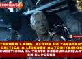 STEPHEN LANG, ACTOR DE “AVATAR”,  CRITICA A LÍDERES AUTORITARIOS Y CUESTIONA EL TRATO DESHUMANIZANTE  EN EL PODER