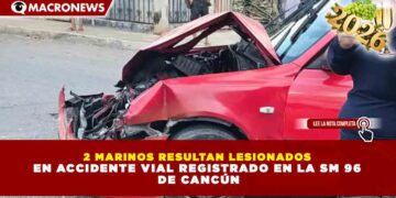 2 MARINOS RESULTAN LESIONADOS EN ACCIDENTE VIAL REGISTRADO EN LA SM 96 DE CANCÚN