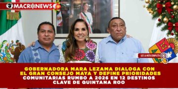 GOBERNADORA MARA LEZAMA DIALOGA CON EL GRAN CONSEJO MAYA Y DEFINE PRIORIDADES COMUNITARIAS RUMBO A 2026 EN 12 DESTINOS CLAVE DE QUINTANA ROO