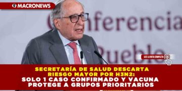 SECRETARÍA DE SALUD DESCARTA RIESGO MAYOR POR H3N2: SOLO 1 CASO CONFIRMADO Y VACUNA PROTEGE A GRUPOS PRIORITARIOS